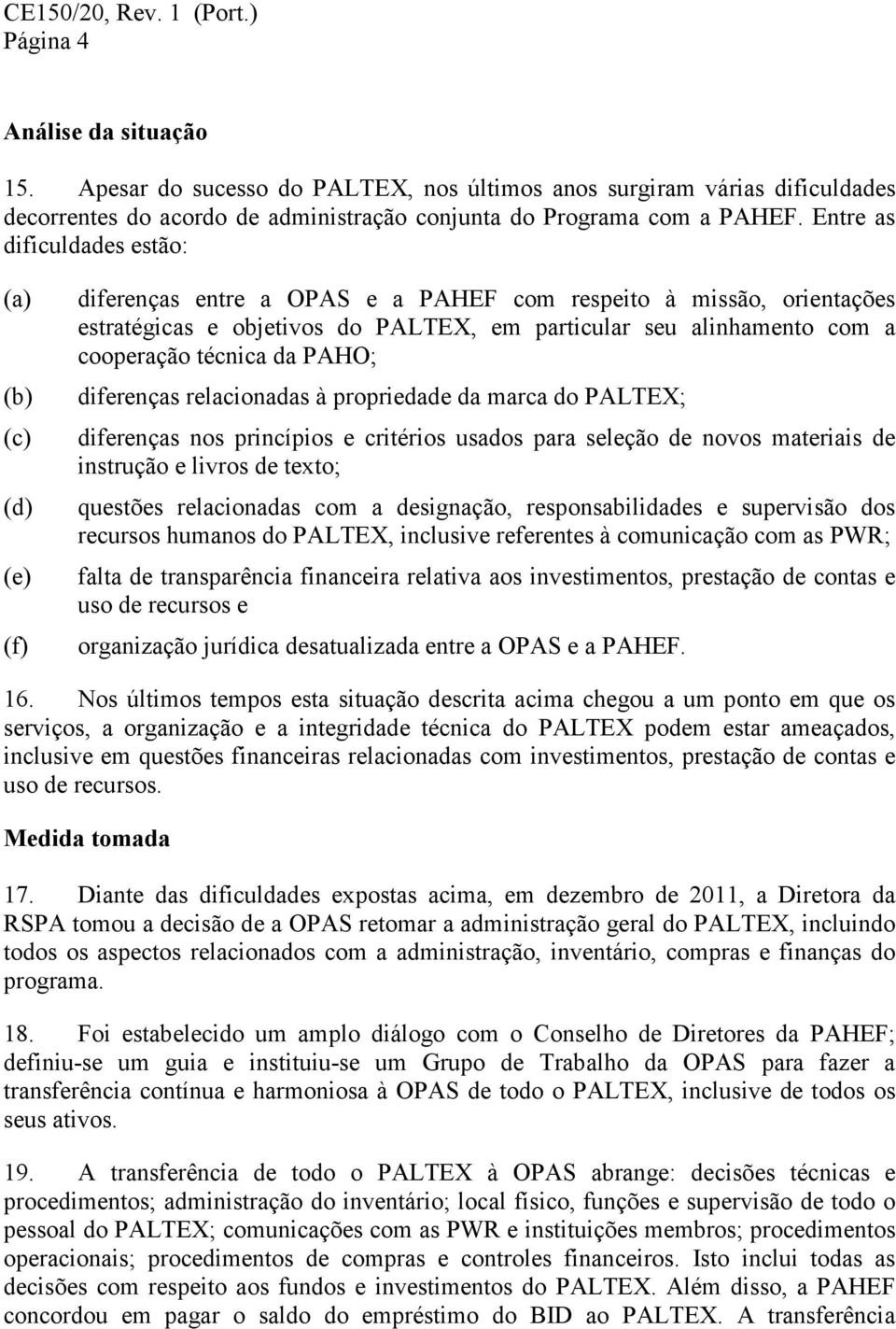 cooperação técnica da PAHO; diferenças relacionadas à propriedade da marca do PALTEX; diferenças nos princípios e critérios usados para seleção de novos materiais de instrução e livros de texto;