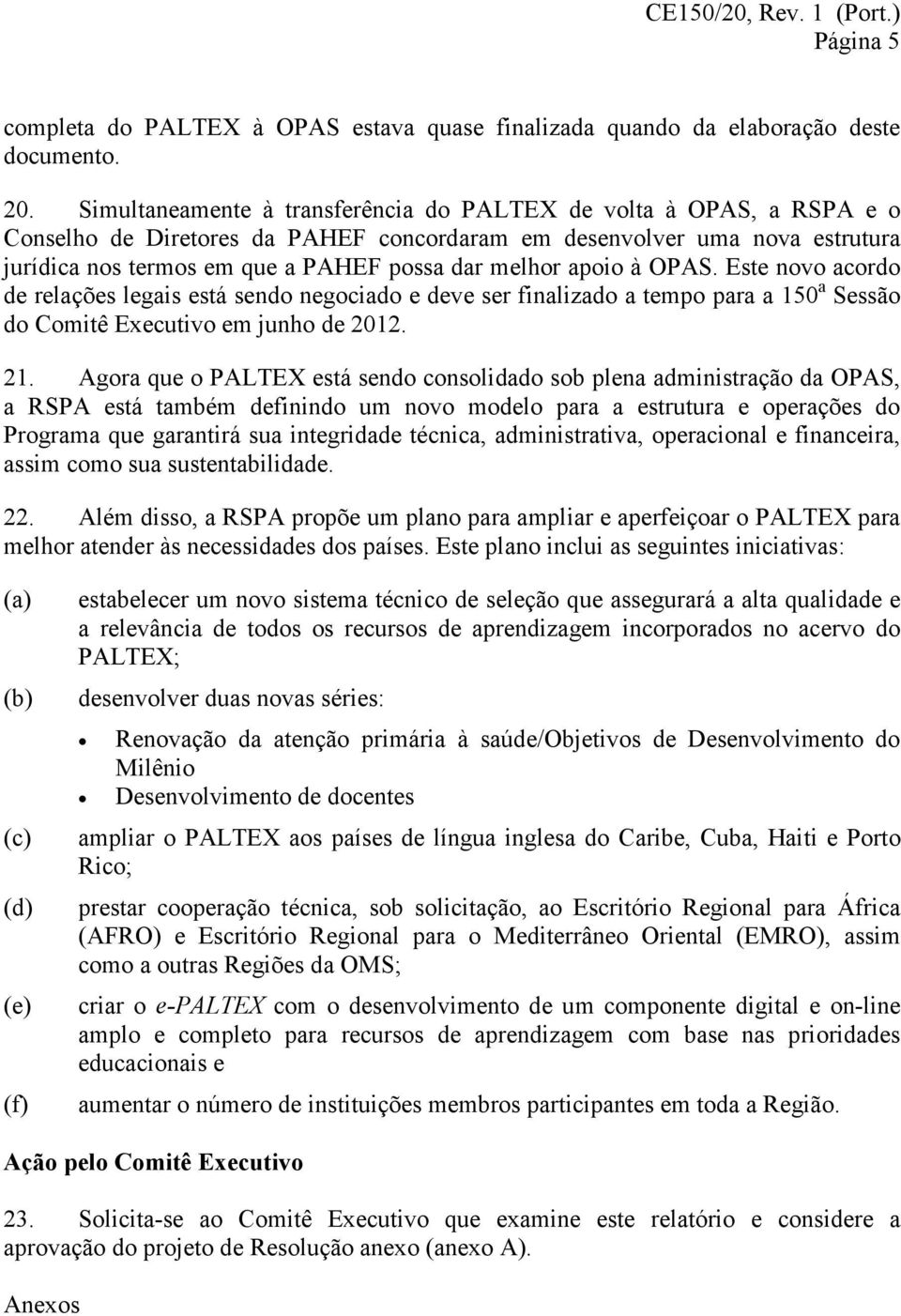 apoio à OPAS. Este novo acordo de relações legais está sendo negociado e deve ser finalizado a tempo para a 150 a Sessão do Comitê Executivo em junho de 2012. 21.