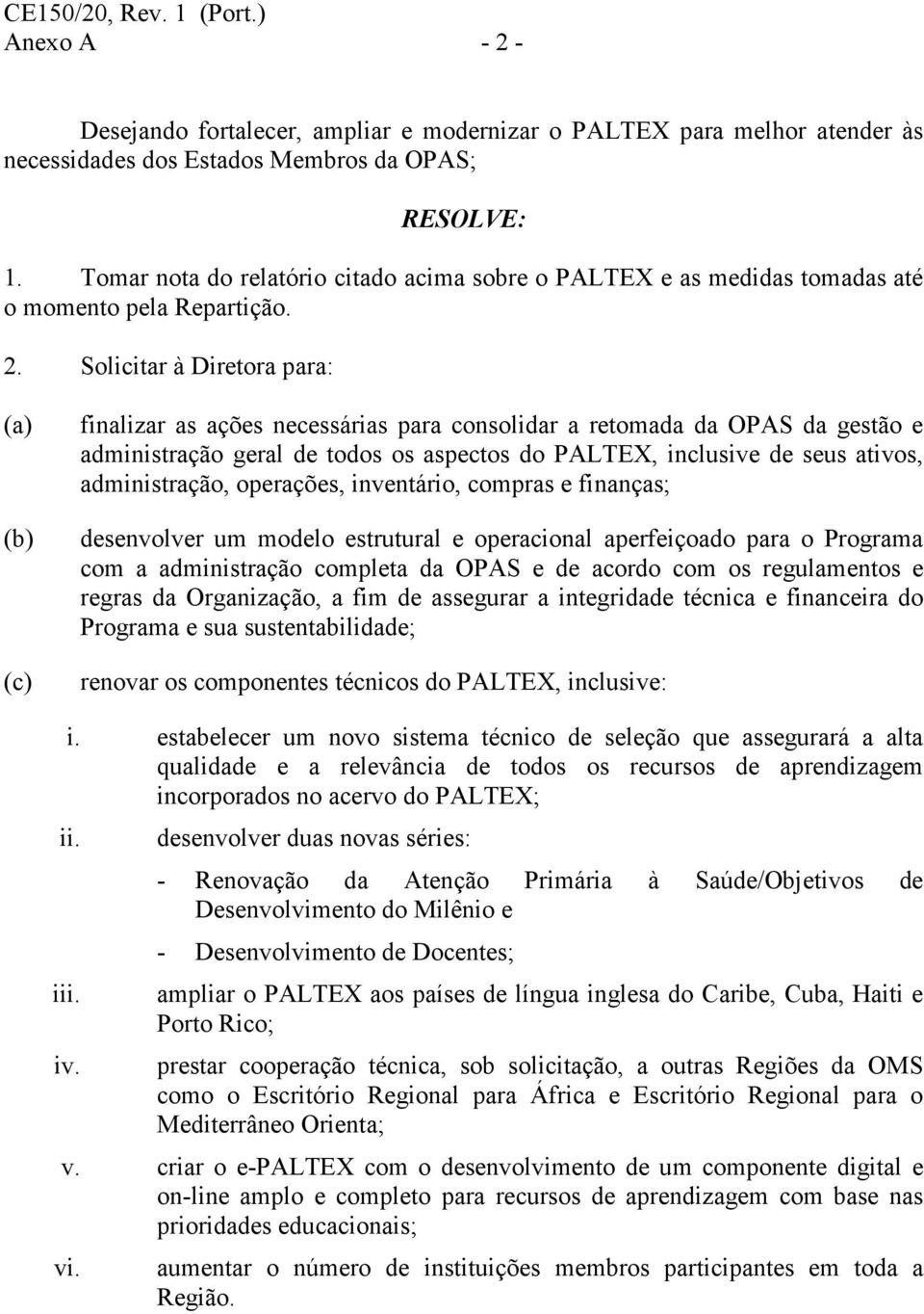 Solicitar à Diretora para: (a) (b) (c) finalizar as ações necessárias para consolidar a retomada da OPAS da gestão e administração geral de todos os aspectos do PALTEX, inclusive de seus ativos,