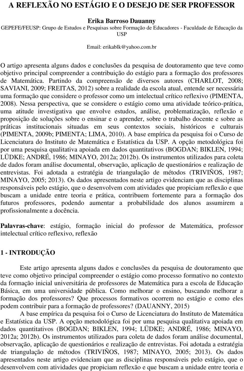 Partindo da compreensão de diversos autores (CHARLOT, 2008; SAVIANI, 2009; FREITAS, 2012) sobre a realidade da escola atual, entende ser necessária uma formação que considere o professor como um