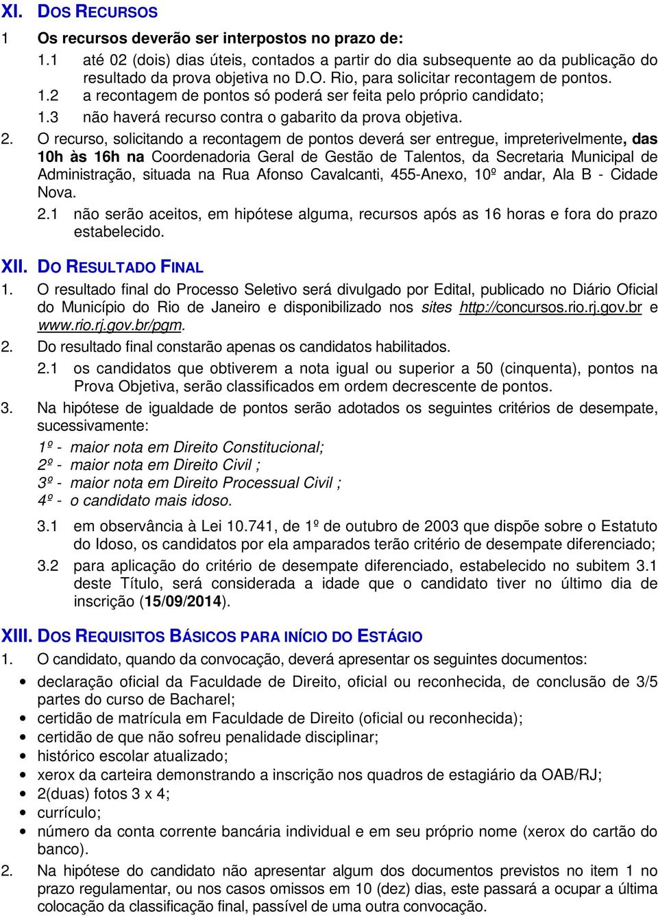 O recurso, solicitando a recontagem de pontos deverá ser entregue, impreterivelmente, das 10h às 16h na Coordenadoria Geral de Gestão de Talentos, da Secretaria Municipal de Administração, situada na