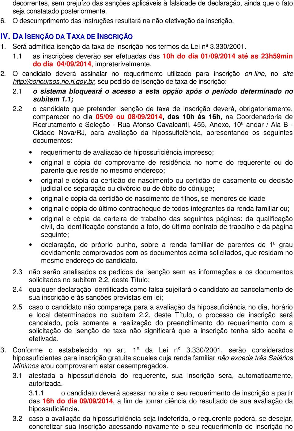 Será admitida isenção da taxa de inscrição nos termos da Lei nº 3.330/2001. 1.1 as inscrições deverão ser efetuadas das 10h do dia 01/09/2014 até as 23