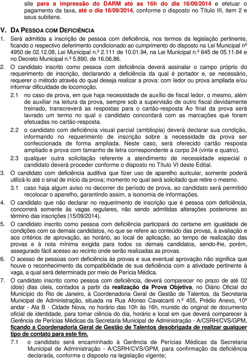 Será admitida a inscrição de pessoa com deficiência, nos termos da legislação pertinente, ficando o respectivo deferimento condicionado ao cumprimento do disposto na Lei Municipal nº 4950 de 02.12.