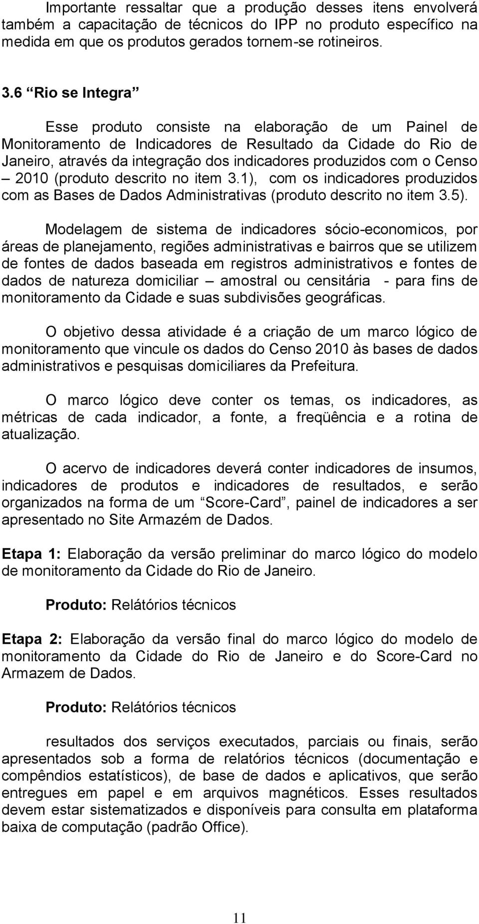 Censo 2010 (produto descrito no item 3.1), com os indicadores produzidos com as Bases de Dados Administrativas (produto descrito no item 3.5).