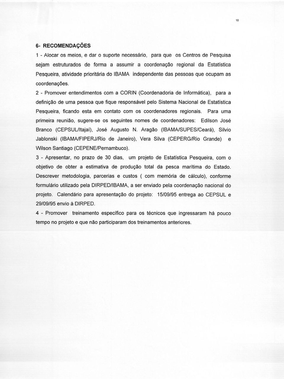 2 - Promover entendimentos com a CORIN (Coordenadoria de Informática), para a definição de uma pessoa que fique responsável pelo Sistema Nacional de Estatística Pesqueira, ficando esta em contato com