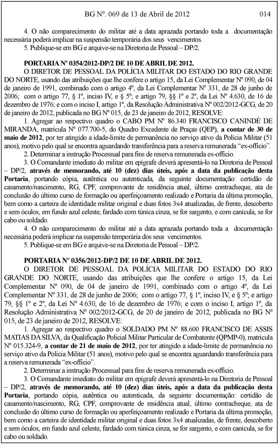 O DIRETOR DE PESSOAL DA POLÍCIA MILITAR DO ESTADO DO RIO GRANDE DO NORTE, usando das atribuições que lhe confere o artigo 15, da Lei Complementar Nº 090, de 04 de janeiro de 1991, combinado com o