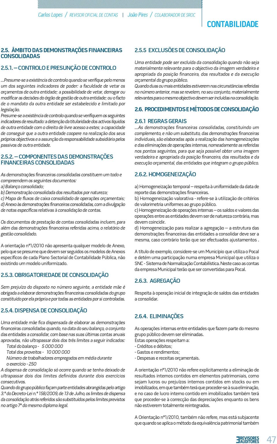 possibilidade de vetar, derrogar ou modificar as decisões do órgão de gestão de outra entidade; ou o facto de o mandato da outra entidade ser estabelecido e limitado por legislação.