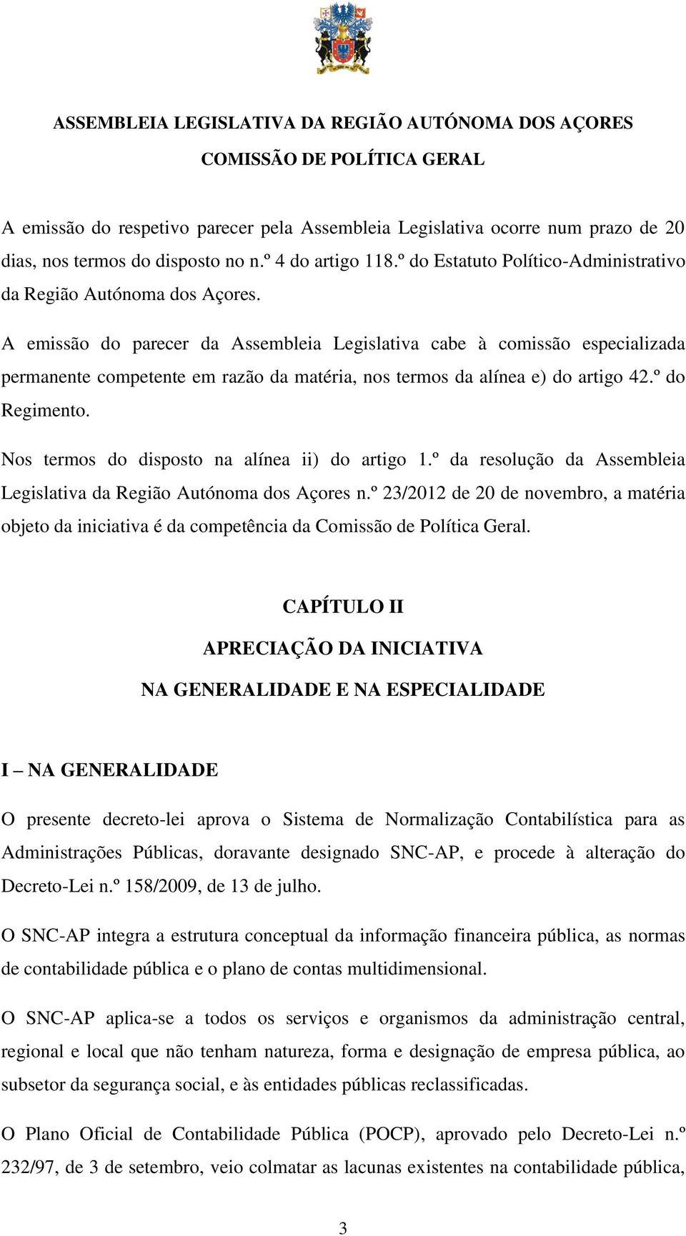 A emissão do parecer da Assembleia Legislativa cabe à comissão especializada permanente competente em razão da matéria, nos termos da alínea e) do artigo 42.º do Regimento.