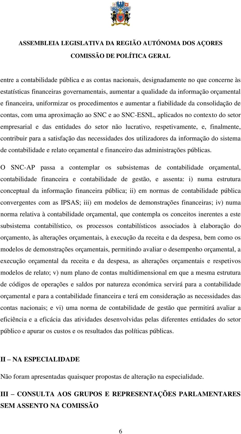 respetivamente, e, finalmente, contribuir para a satisfação das necessidades dos utilizadores da informação do sistema de contabilidade e relato orçamental e financeiro das administrações públicas.