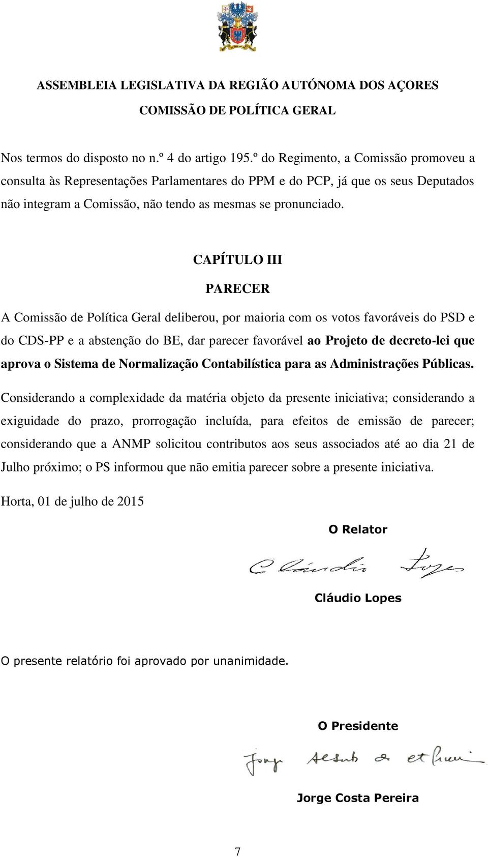 CAPÍTULO III PARECER A Comissão de Política Geral deliberou, por maioria com os votos favoráveis do PSD e do CDS-PP e a abstenção do BE, dar parecer favorável ao Projeto de decreto-lei que aprova o