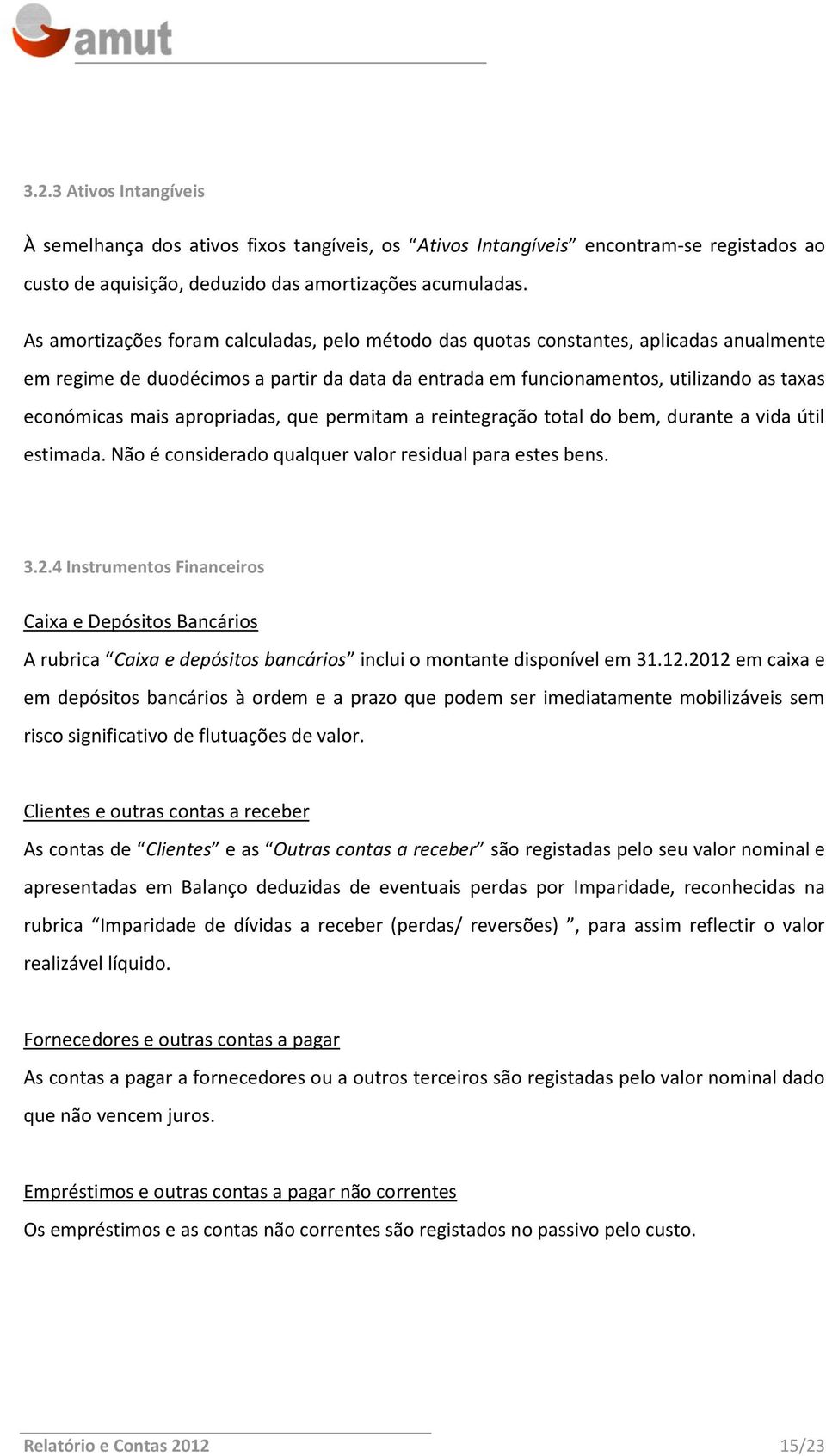 apropriadas, que permitam a reintegração total do bem, durante a vida útil estimada. Não é considerado qualquer valor residual para estes bens. 3.2.