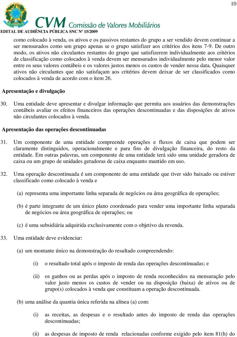 valor entre os seus valores contábeis e os valores justos menos os custos de vender nessa data.