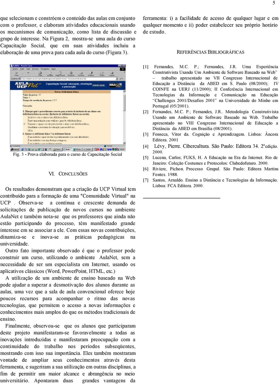 ferramenta: i) a facilidade de acesso de qualquer lugar e em qualquer momento e ii) poder estabelecer seu próprio horário de estudo. REFERÊNCIAS BIBLIOGRÁFICAS Fig.