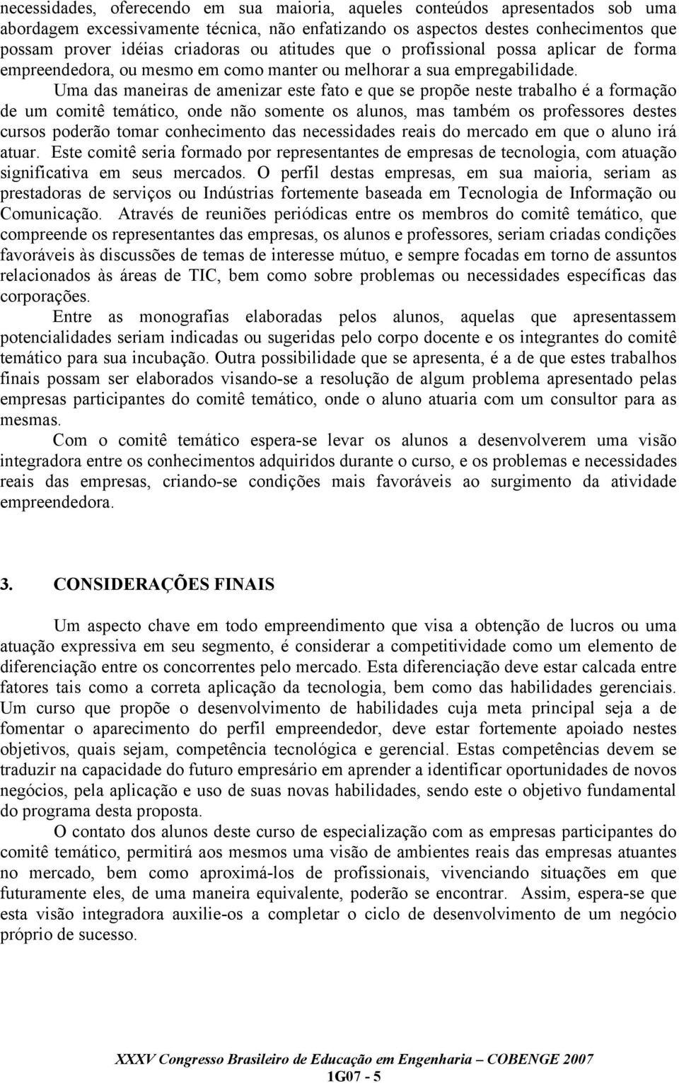 Uma das maneiras de amenizar este fato e que se propõe neste trabalho é a formação de um comitê temático, onde não somente os alunos, mas também os professores destes cursos poderão tomar