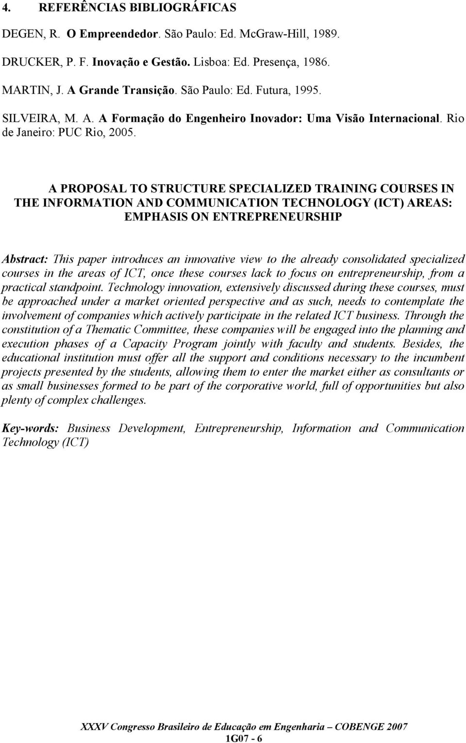 A PROPOSAL TO STRUCTURE SPECIALIZED TRAINING COURSES IN THE INFORMATION AND COMMUNICATION TECHNOLOGY (ICT) AREAS: EMPHASIS ON ENTREPRENEURSHIP Abstract: This paper introduces an innovative view to
