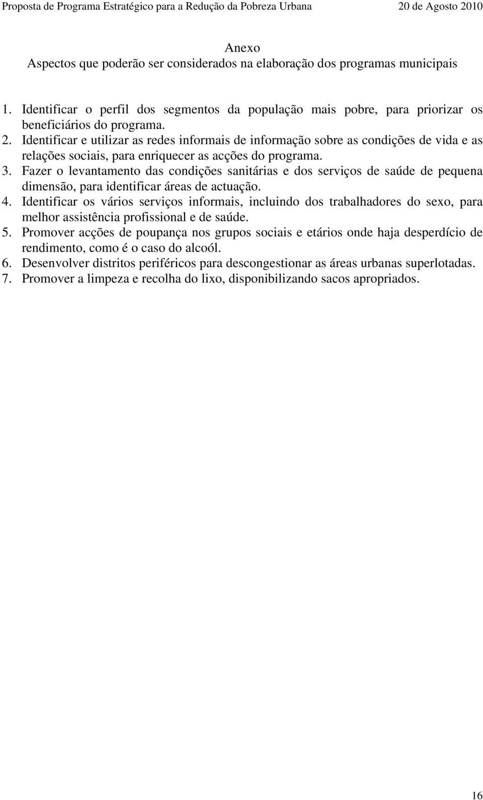 Fazer o levantamento das condições sanitárias e dos serviços de saúde de pequena dimensão, para identificar áreas de actuação. 4.