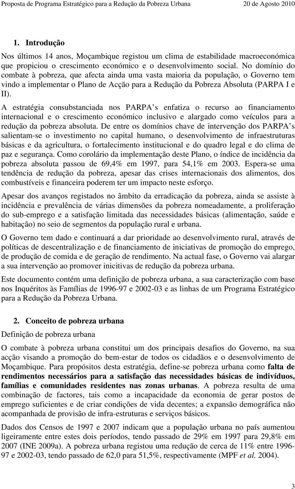 A estratégia consubstanciada nos PARPA s enfatiza o recurso ao financiamento internacional e o crescimento económico inclusivo e alargado como veículos para a redução da pobreza absoluta.