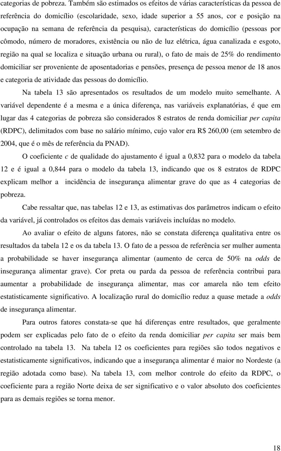 pesquisa), características do domicílio (pessoas por cômodo, número de moradores, existência ou não de luz elétrica, água canalizada e esgoto, região na qual se localiza e situação urbana ou rural),