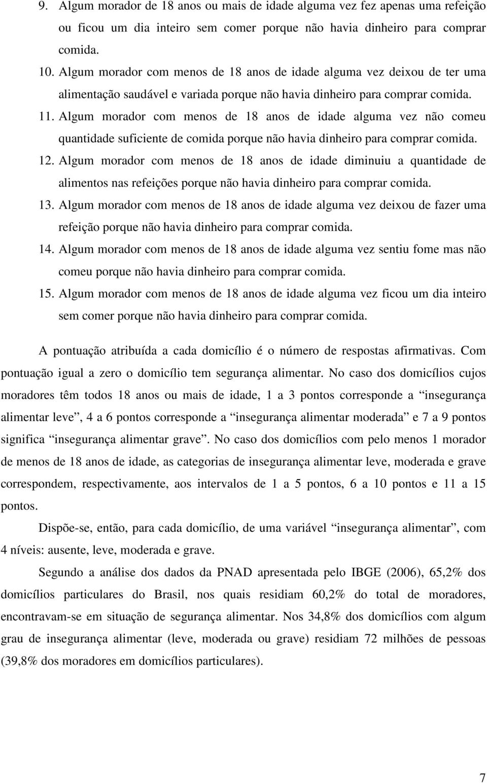 Algum morador com menos de 18 anos de idade alguma vez não comeu quantidade suficiente de comida porque não havia dinheiro para comprar comida. 12.