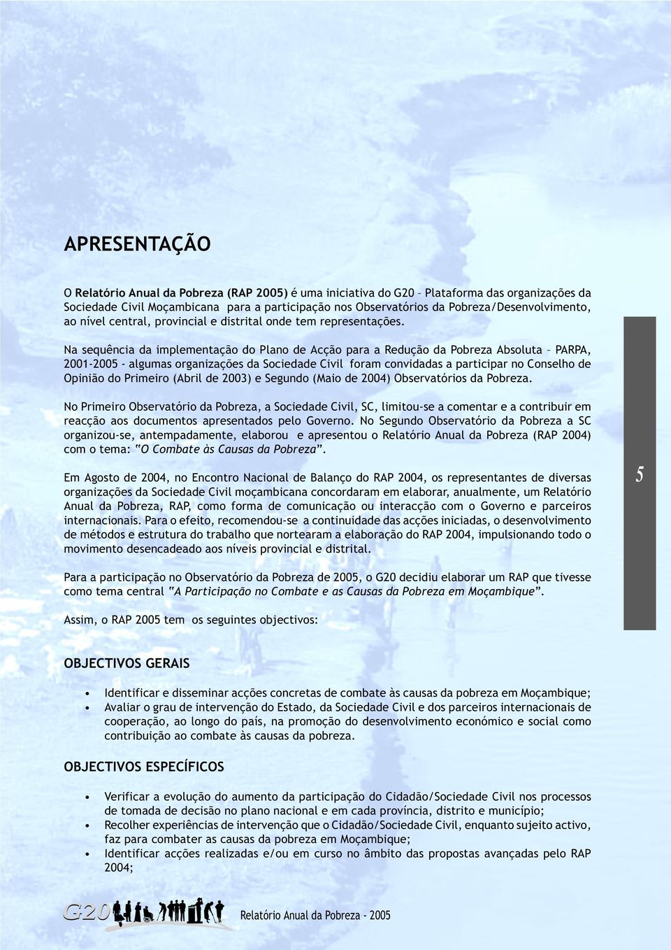 Na sequência da implementação do Plano de Acção para a Redução da Pobreza Absoluta PARPA, 2001-2005 - algumas organizações da Sociedade Civil foram convidadas a participar no Conselho de Opinião do