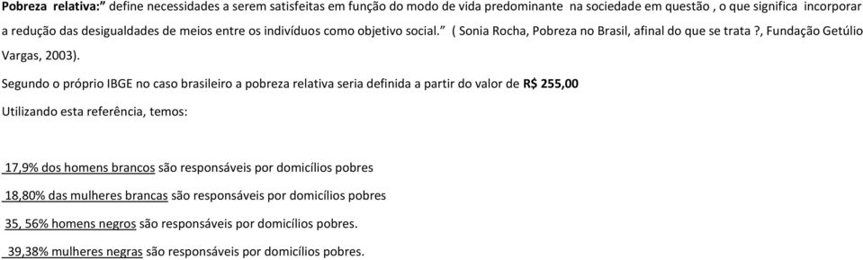 Segundo o próprio IBGE no caso brasileiro a pobreza relativa seria definida a partir do valor de R$ 255,00 Utilizando esta referência, temos: 17,9% dos homens brancos são