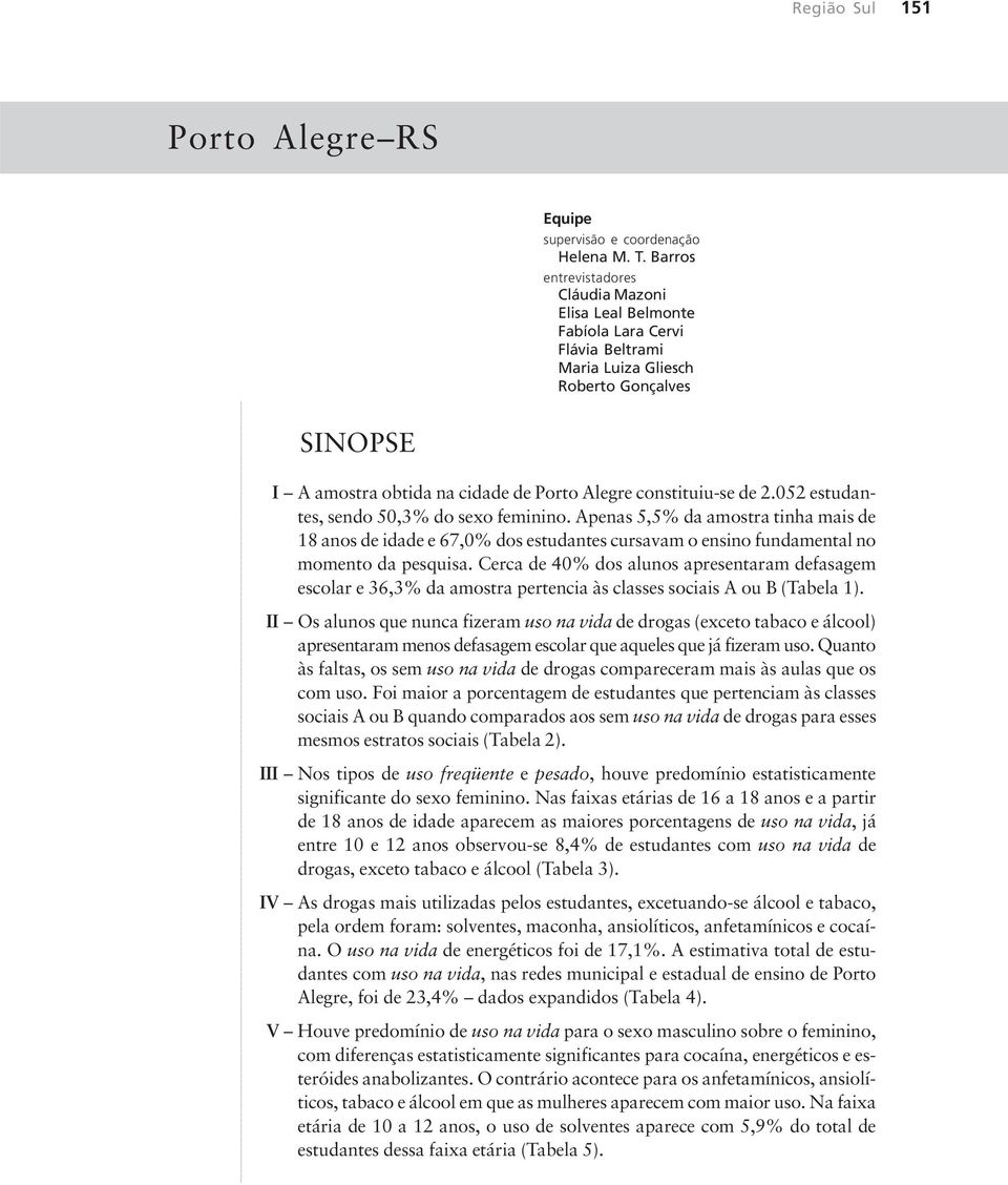 .. SINOPSE I A amostra obtida na cidade de Porto Alegre constituiu-se de 2.052 estudantes, sendo 50,3% do sexo feminino.