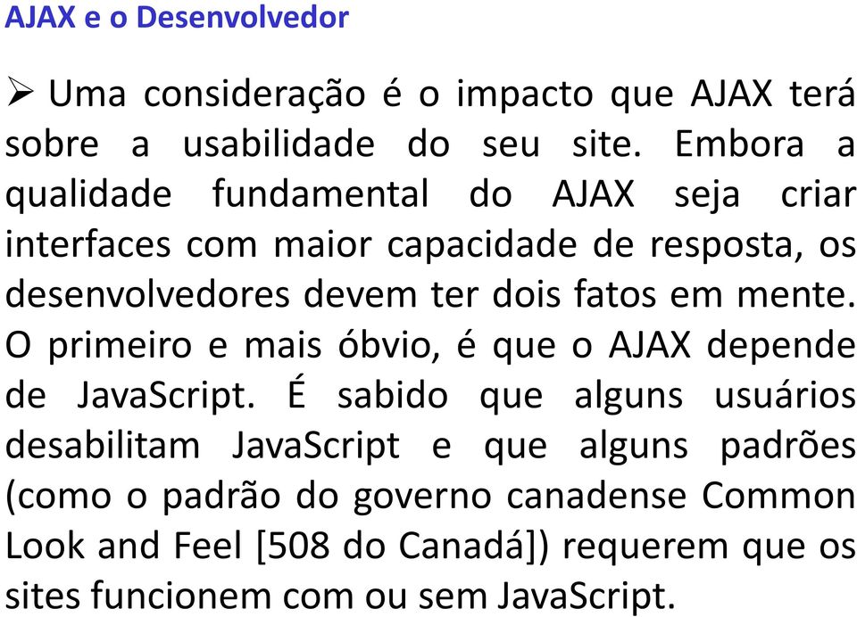 dois fatos em mente. O primeiro e mais óbvio, é que o AJAX depende de JavaScript.