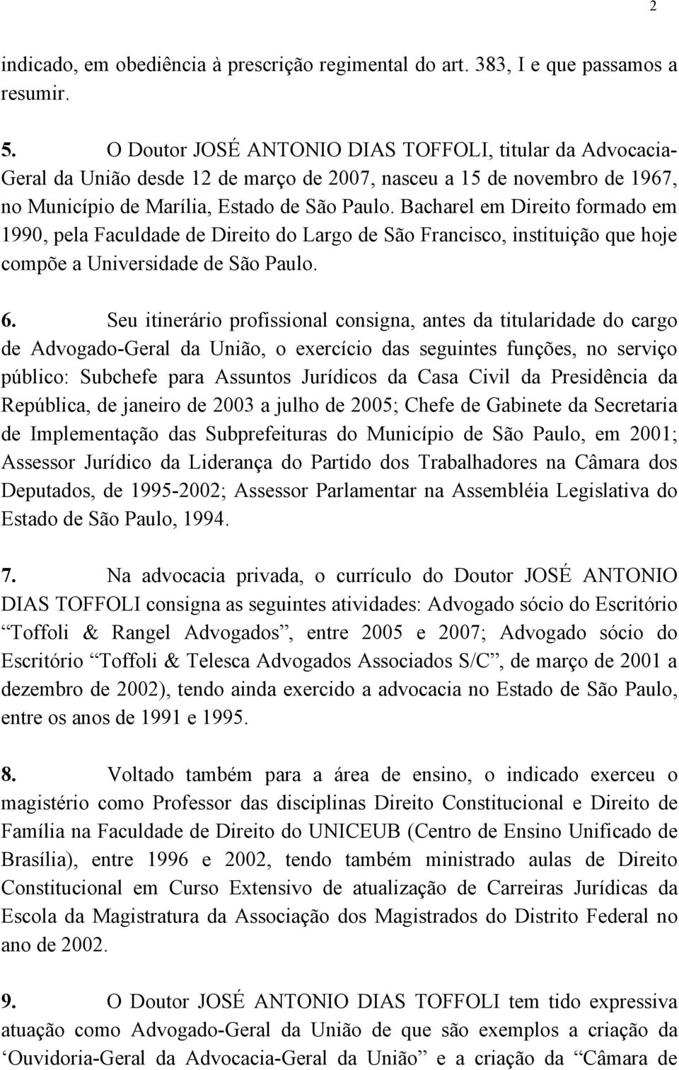 Bacharel em Direito formado em 1990, pela Faculdade de Direito do Largo de São Francisco, instituição que hoje compõe a Universidade de São Paulo. 6.