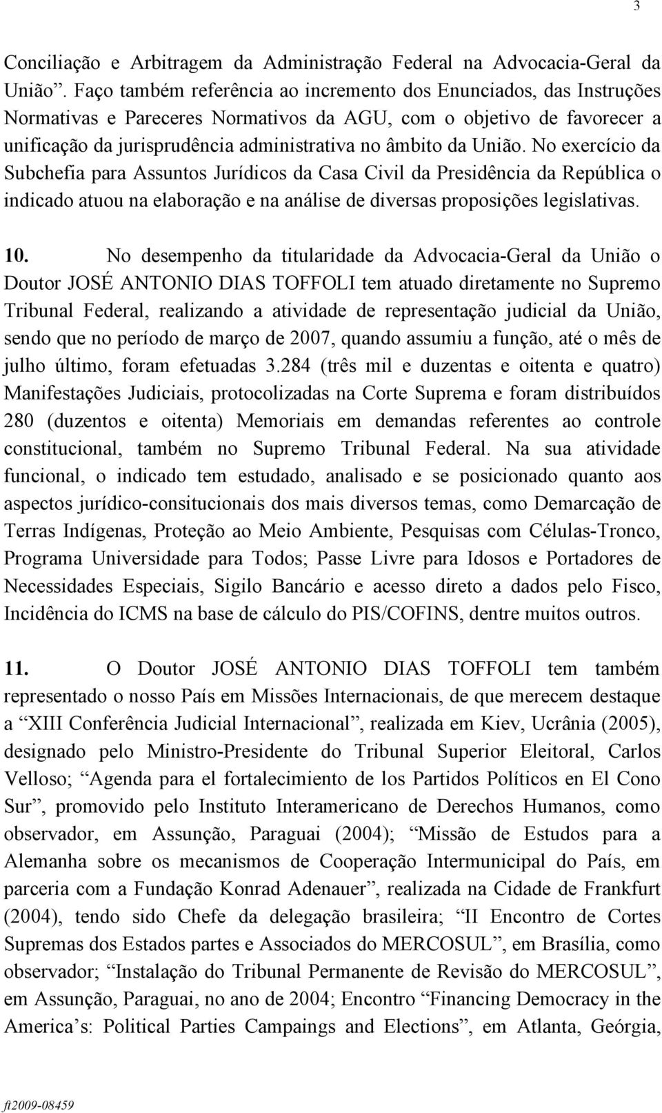 União. No exercício da Subchefia para Assuntos Jurídicos da Casa Civil da Presidência da República o indicado atuou na elaboração e na análise de diversas proposições legislativas. 10.