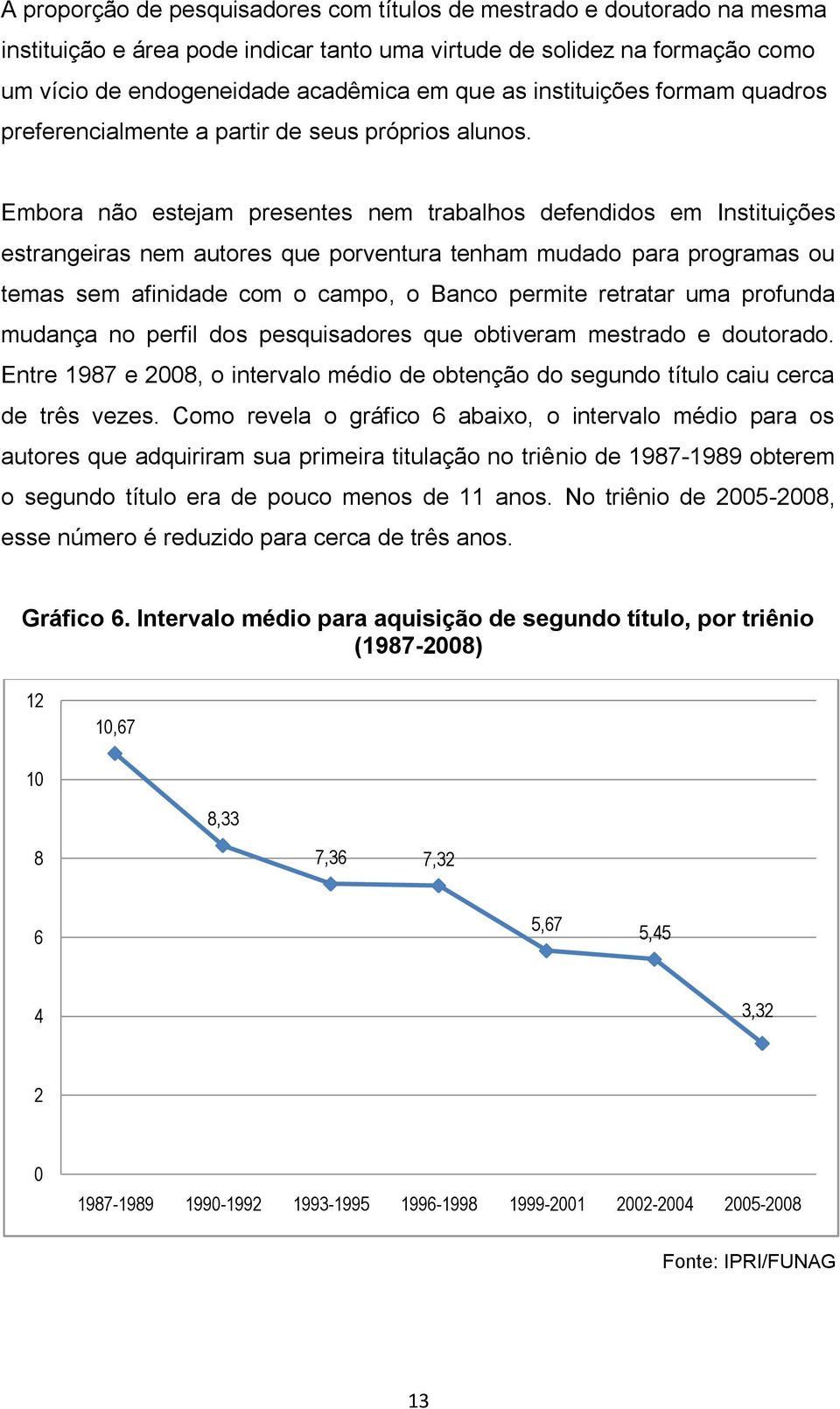 Embora não estejam presentes nem trabalhos defendidos em Instituições estrangeiras nem autores que porventura tenham mudado para programas ou temas sem afinidade com o campo, o Banco permite retratar