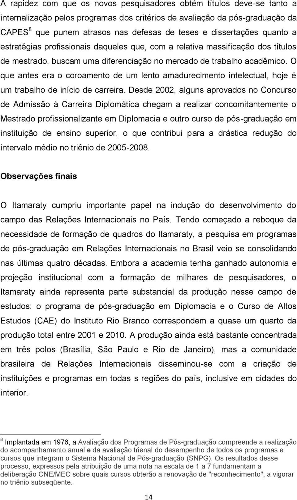 O que antes era o coroamento de um lento amadurecimento intelectual, hoje é um trabalho de início de carreira.