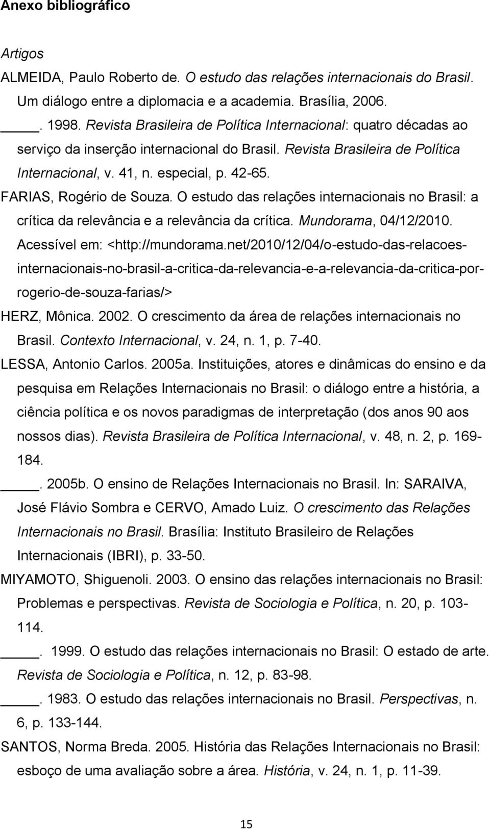 FARIAS, Rogério de Souza. O estudo das relações internacionais no Brasil: a crítica da relevância e a relevância da crítica. Mundorama, 04/12/2010. Acessível em: <http://mundorama.