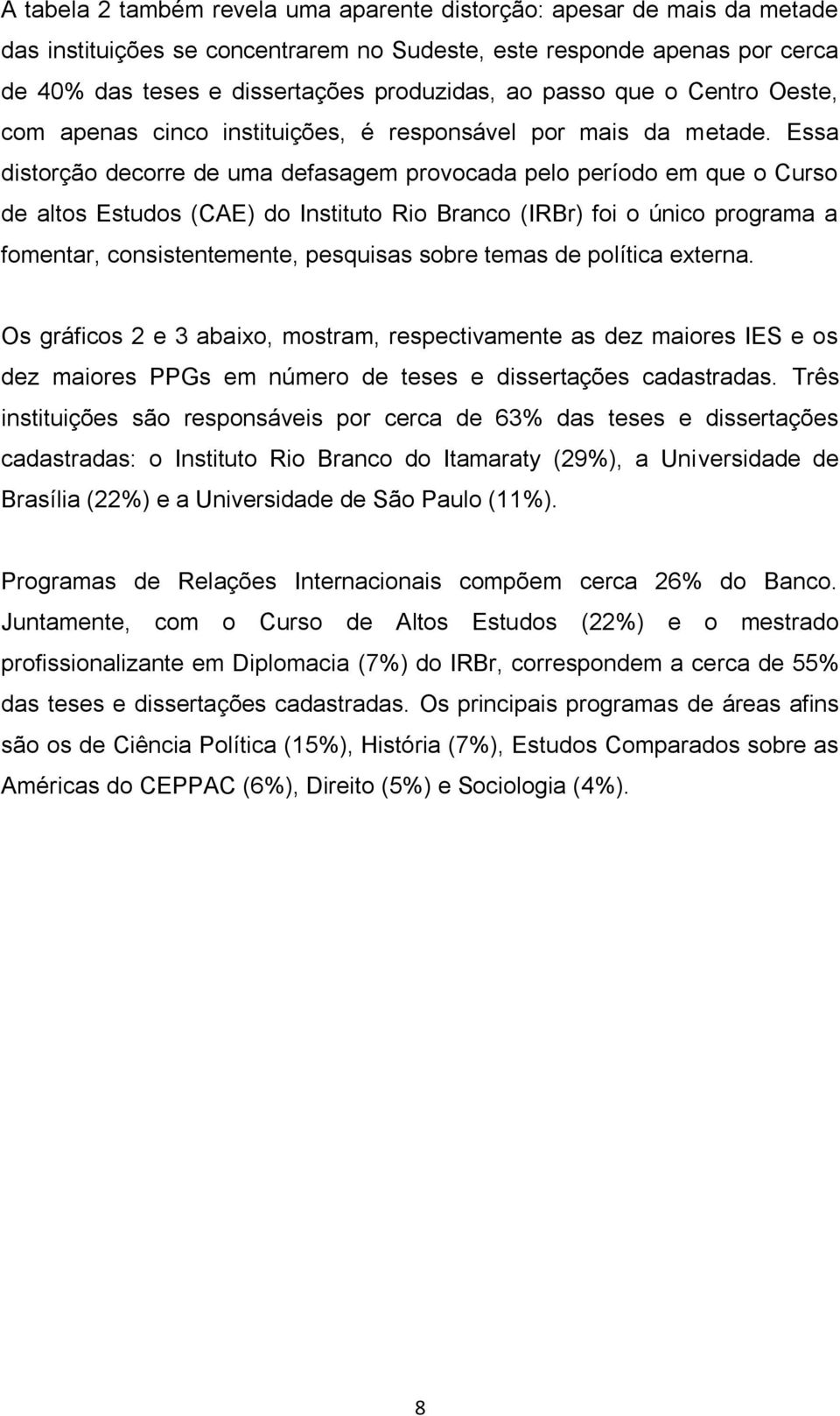Essa distorção decorre de uma defasagem provocada pelo período em que o Curso de altos Estudos (CAE) do Instituto Rio Branco (IRBr) foi o único programa a fomentar, consistentemente, pesquisas sobre
