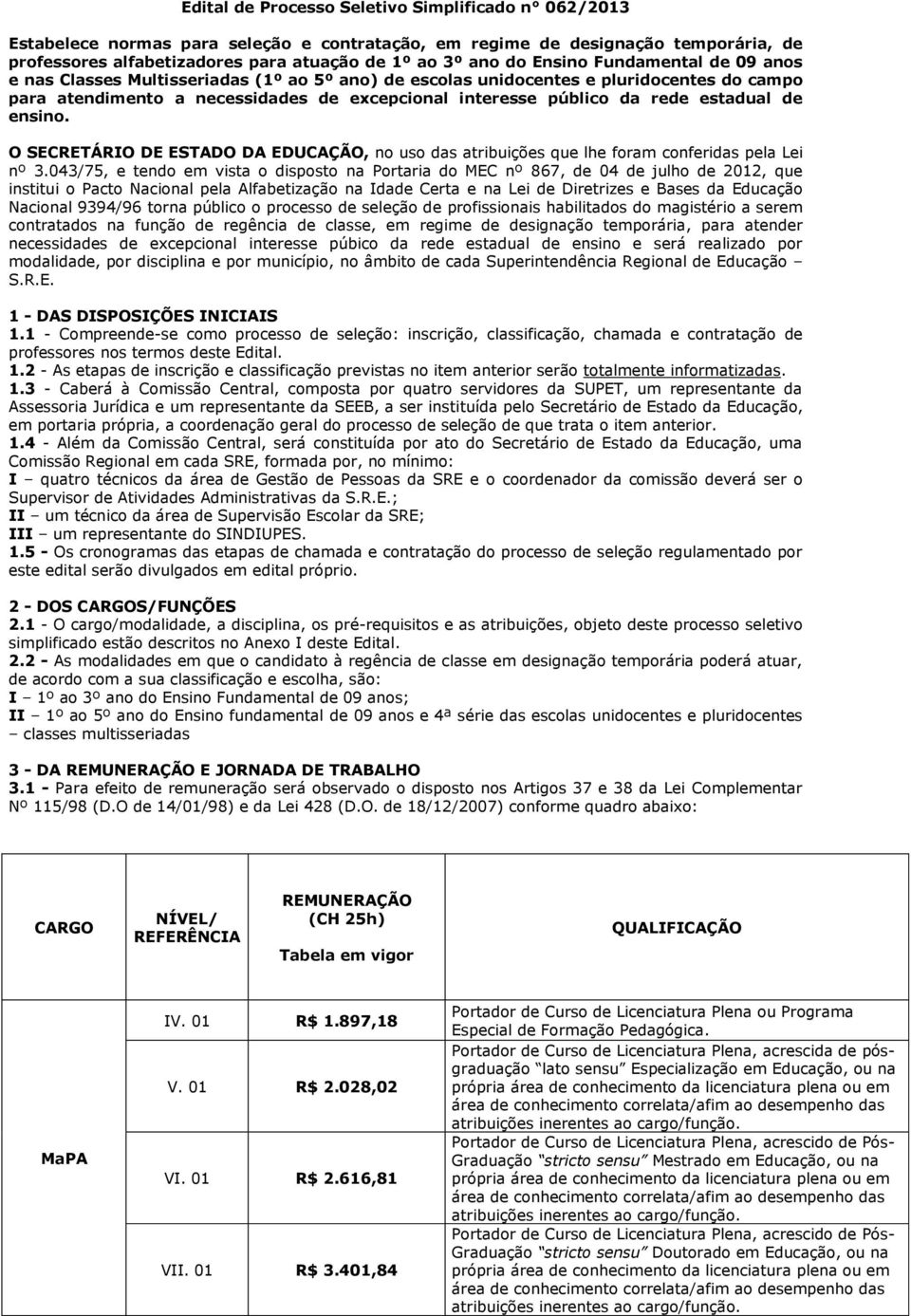 estadual de ensino. O SECRETÁRIO DE ESTADO DA EDUCAÇÃO, no uso das atribuições que lhe foram conferidas pela Lei nº 3.