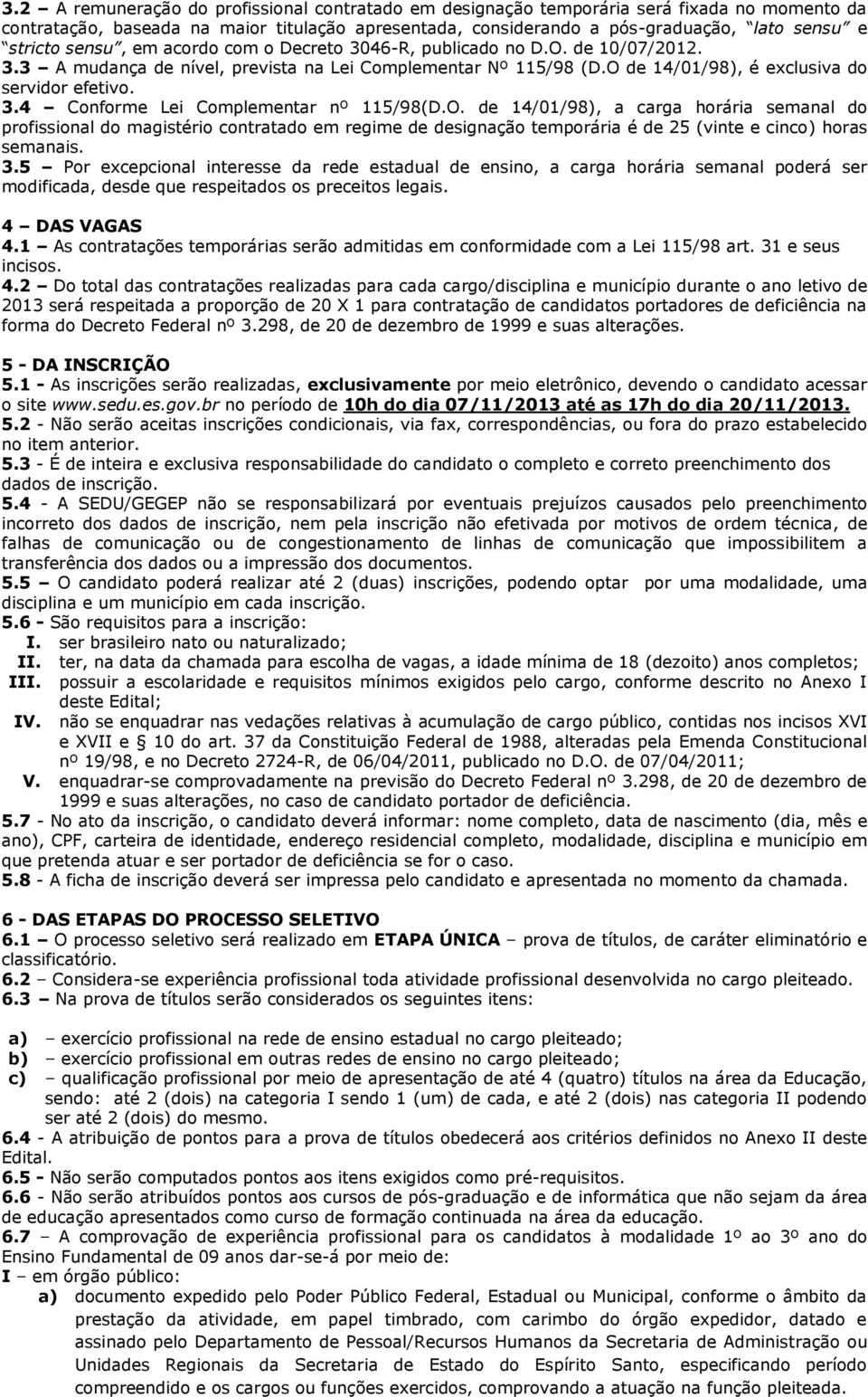 O. de 14/01/98), a carga horária semanal do profissional do magistério contratado em regime de designação temporária é de 25 (vinte e cinco) horas semanais. 3.