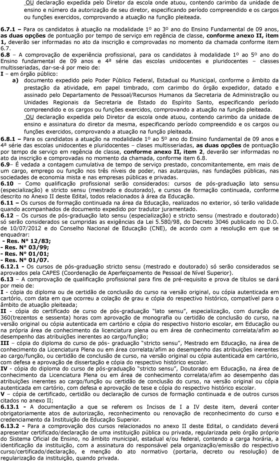 1 Para os candidatos à atuação na modalidade 1º ao 3º ano do Ensino Fundamental de 09 anos, as duas opções de pontuação por tempo de serviço em regência de classe, conforme anexo II, item 1, deverão