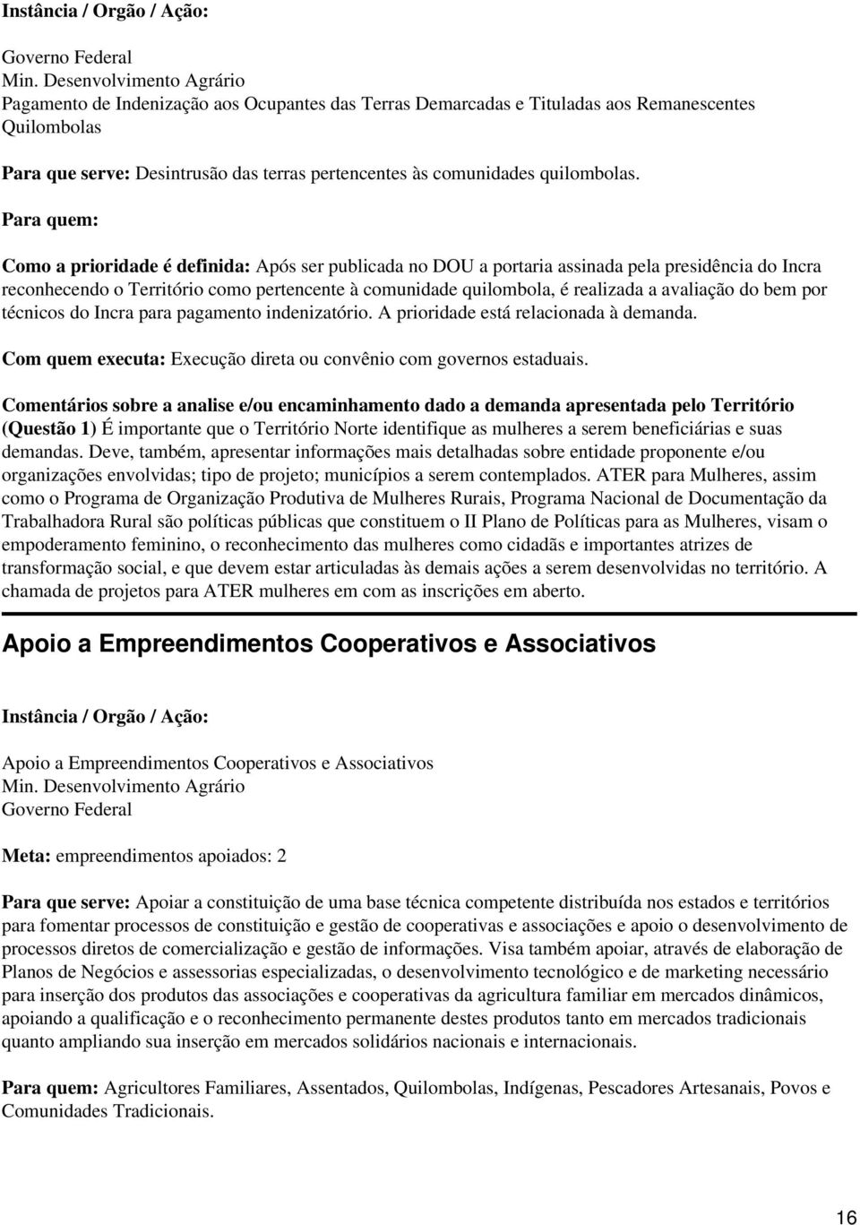 Para quem: Como a prioridade é definida: Após ser publicada no DOU a portaria assinada pela presidência do Incra reconhecendo o Território como pertencente à comunidade quilombola, é realizada a