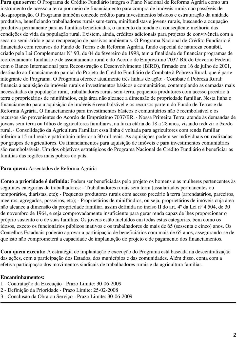 O Programa também concede crédito para investimentos básicos e estruturação da unidade produtiva, beneficiando trabalhadores rurais sem-terra, minifundistas e jovens rurais, buscando a ocupação