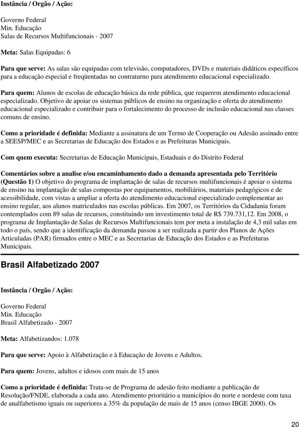 Para quem: Alunos de escolas de educação básica da rede pública, que requerem atendimento educacional especializado.