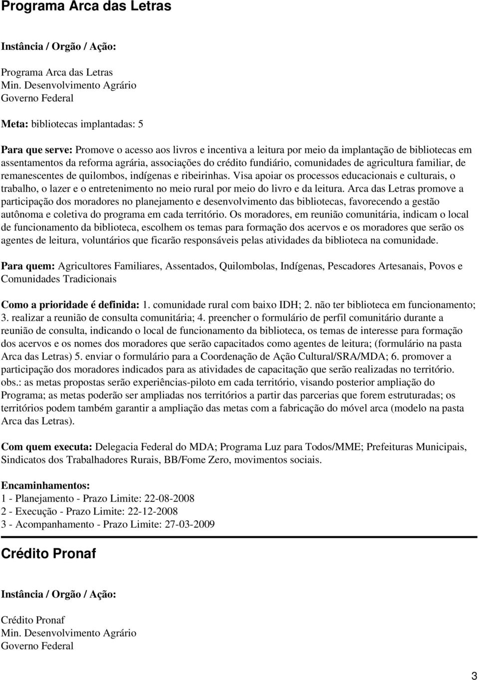 associações do crédito fundiário, comunidades de agricultura familiar, de remanescentes de quilombos, indígenas e ribeirinhas.