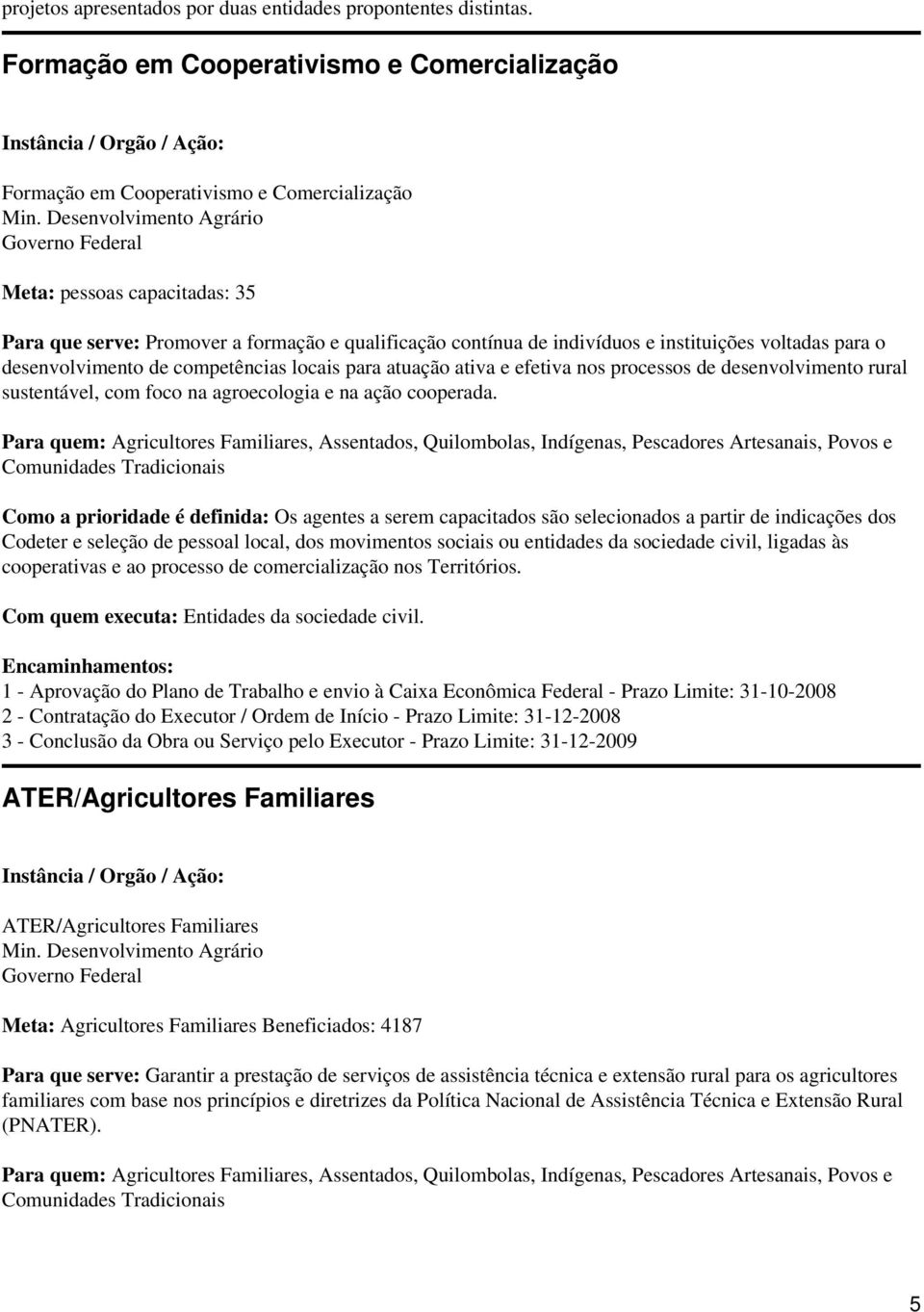 para atuação ativa e efetiva nos processos de desenvolvimento rural sustentável, com foco na agroecologia e na ação cooperada.