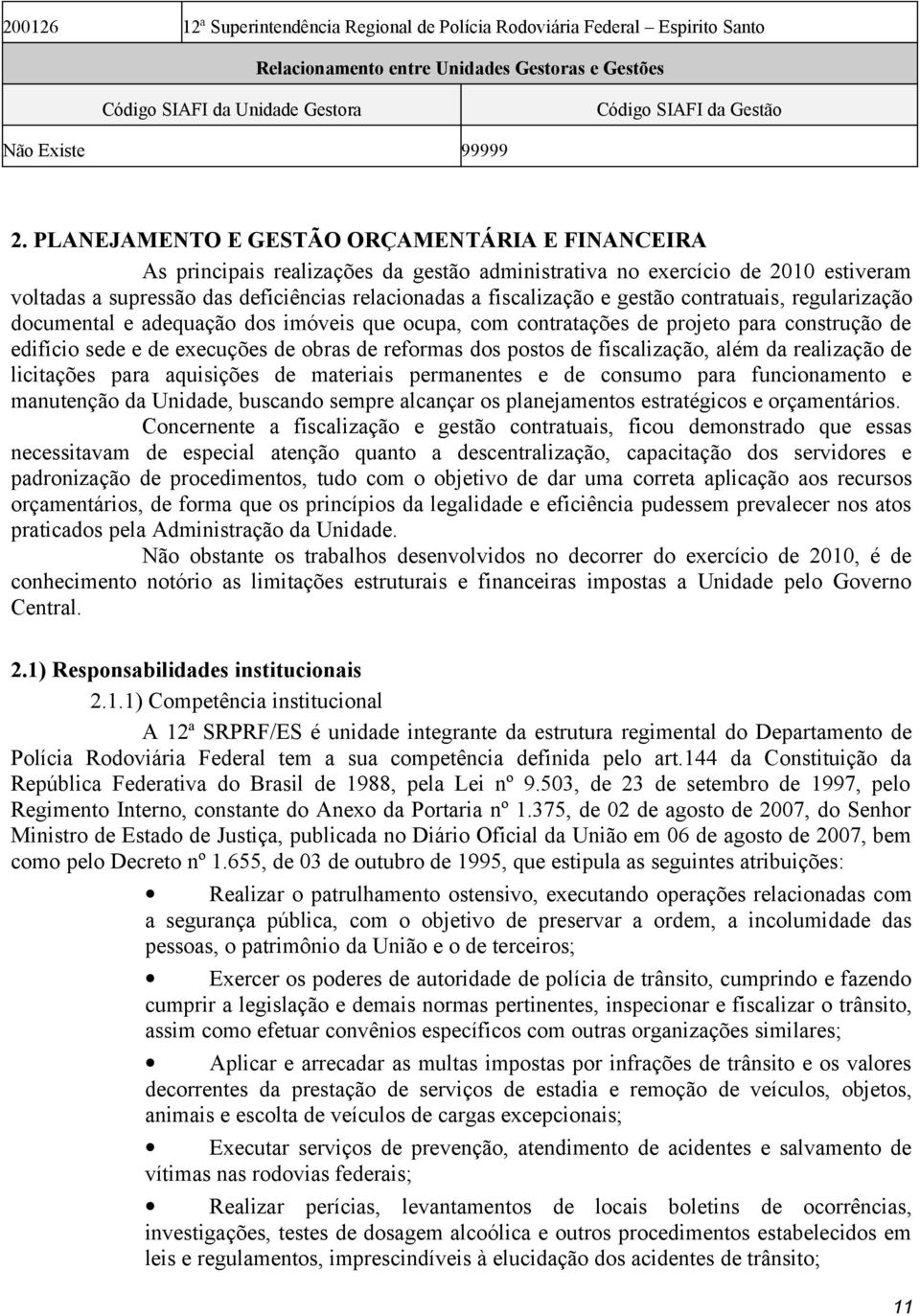 PLANEJAMENTO E GESTÃO ORÇAMENTÁRIA E FINANCEIRA As principais realizações da gestão administrativa no exercício de 2010 estiveram voltadas a supressão das deficiências relacionadas a fiscalização e