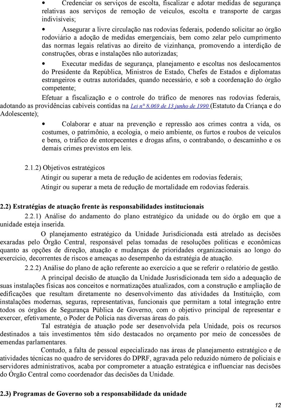 interdição de construções, obras e instalações não autorizadas; Executar medidas de segurança, planejamento e escoltas nos deslocamentos do Presidente da República, Ministros de Estado, Chefes de