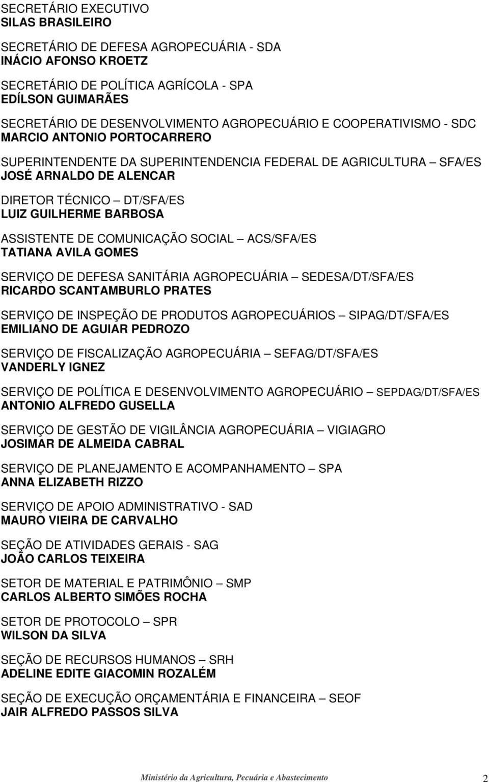 DE COMUNICAÇÃO SOCIAL ACS/SFA/ES TATIANA AVILA GOMES SERVIÇO DE DEFESA SANITÁRIA AGROPECUÁRIA SEDESA/DT/SFA/ES RICARDO SCANTAMBURLO PRATES SERVIÇO DE INSPEÇÃO DE PRODUTOS AGROPECUÁRIOS