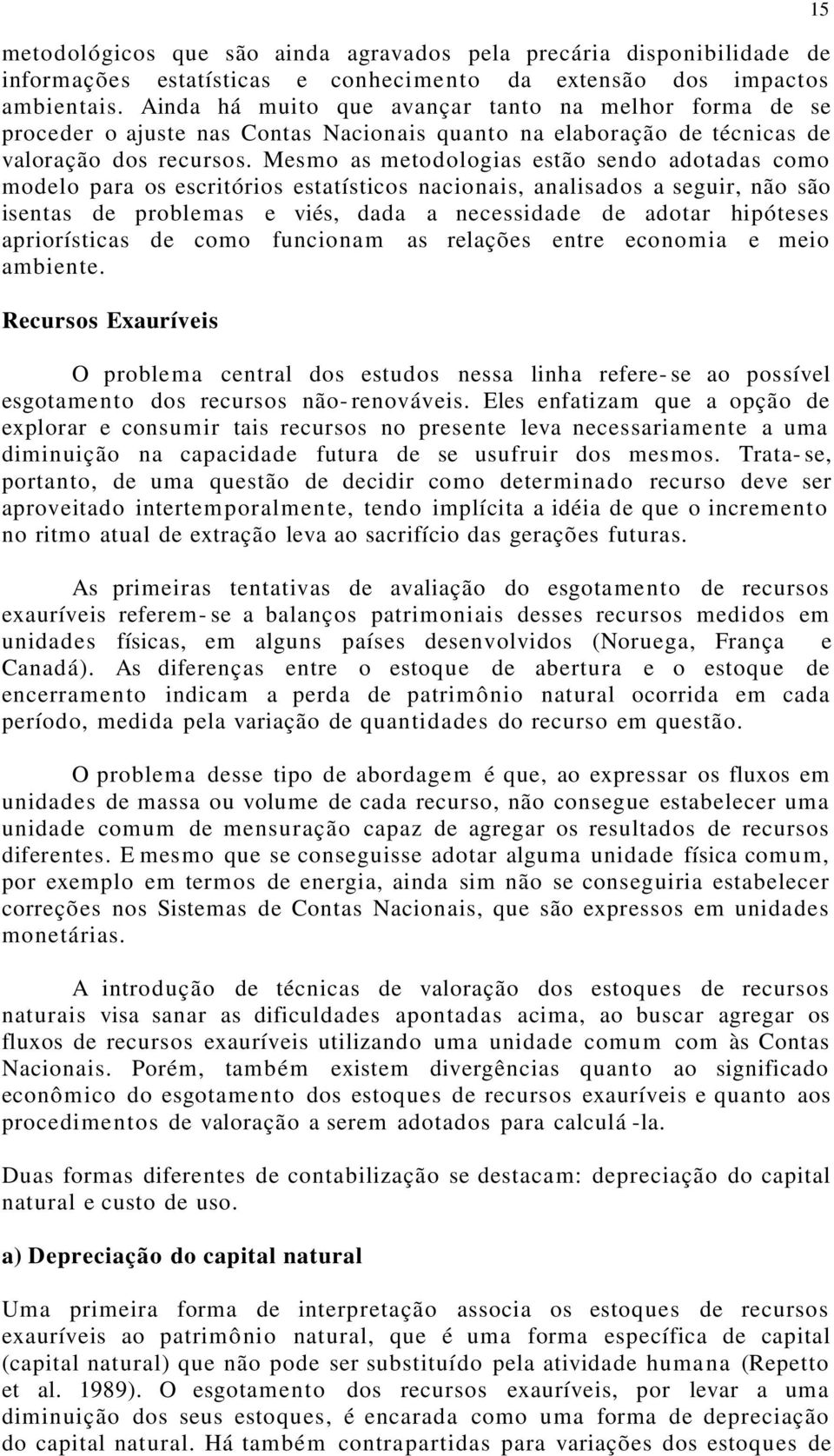 Mesmo as metodologias estão sendo adotadas como modelo para os escritórios estatísticos nacionais, analisados a seguir, não são isentas de problemas e viés, dada a necessidade de adotar hipóteses