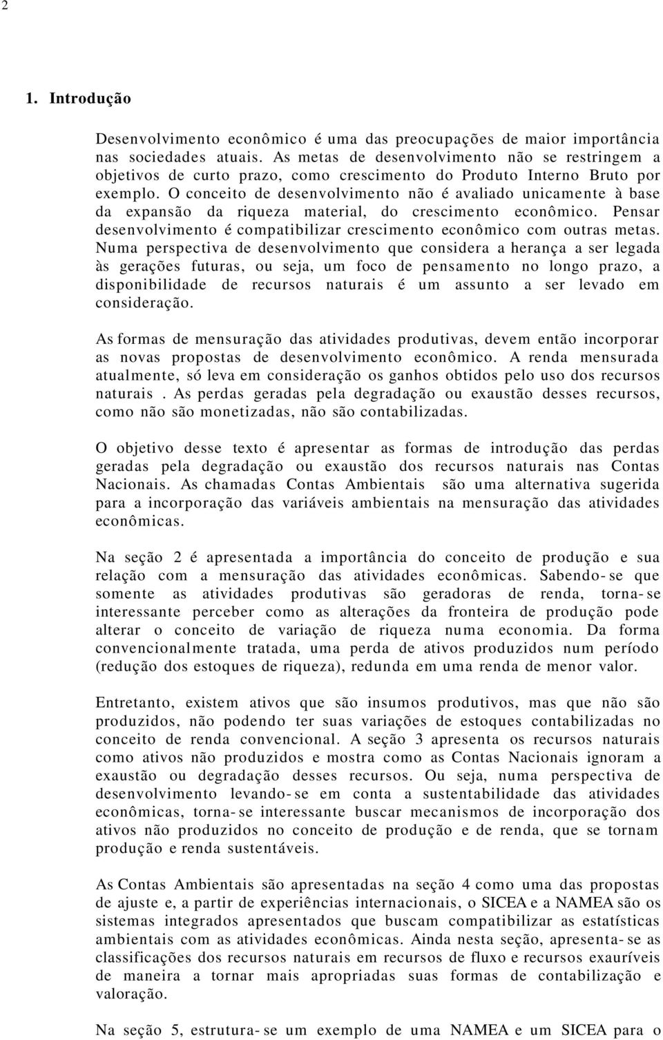 O conceito de desenvolvimento não é avaliado unicamente à base da expansão da riqueza material, do crescimento econômico.