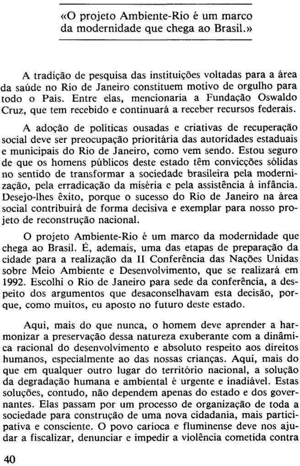 Entre elas, mencionaria a Fundação Oswaldo Cruz, que tem recebido e continuará a receber recursos federais.