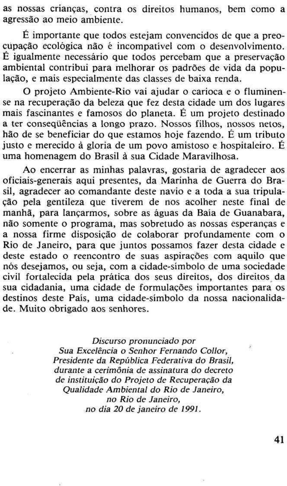 É igualmente necessário que todos percebam que a preservação ambiental contribui para melhorar os padrões de vida da população, e mais especialmente das classes de baixa renda.