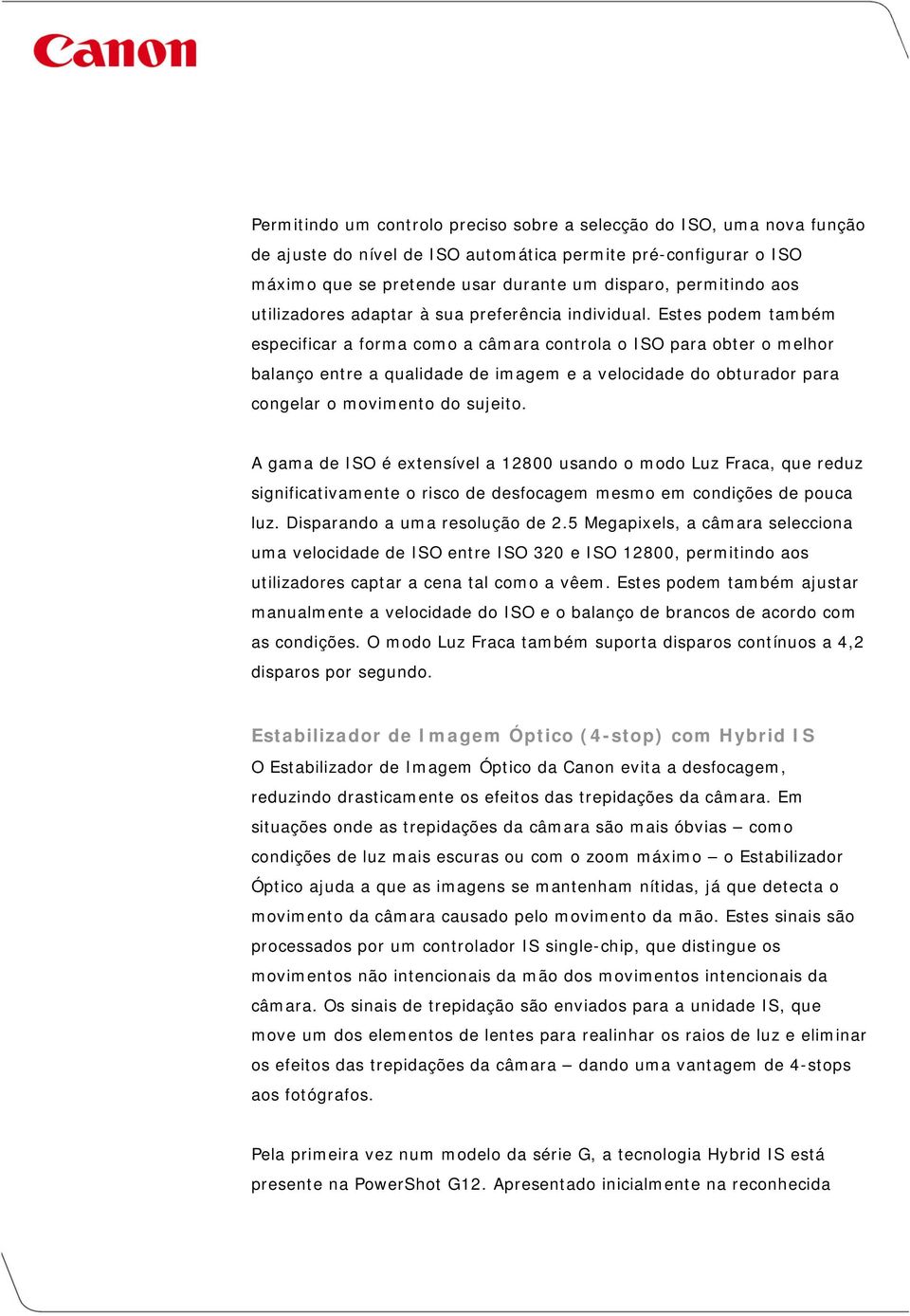 Estes podem também especificar a forma como a câmara controla o ISO para obter o melhor balanço entre a qualidade de imagem e a velocidade do obturador para congelar o movimento do sujeito.