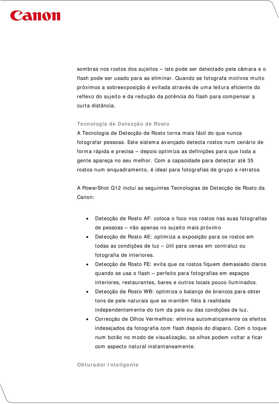 Tecnologia de Detecção de Rosto A Tecnologia de Detecção de Rosto torna mais fácil do que nunca fotografar pessoas.